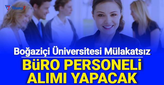 Boğaziçi Üniversitesi Yeni İlan Yayınladı: 15 Büro Personeli Alımı Yapacak İşte Başvuru 2022